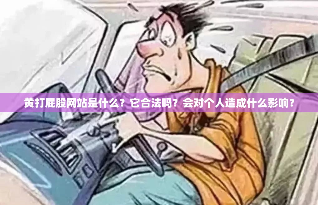 黄打屁股网站是什么？它合法吗？会对个人造成什么影响？