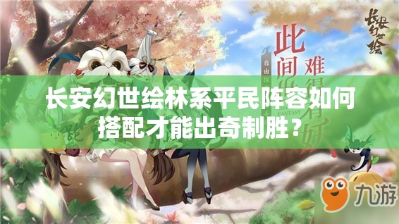 长安幻世绘林系平民阵容如何搭配才能出奇制胜？